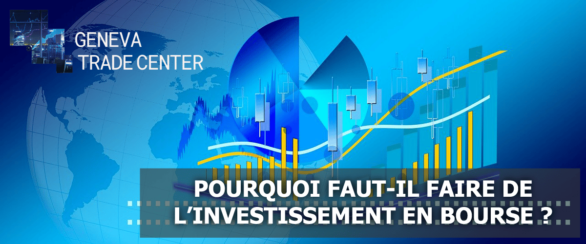 Pourquoi Faut Il Faire De Linvestissement En Bourse Geneva Trade